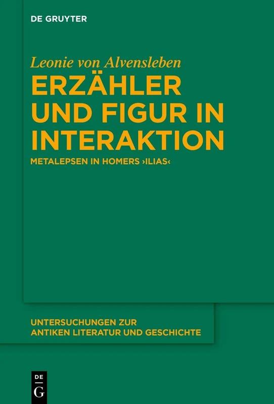 Erzähler und Figur in Interaktion: Metalepsen in Homers >Ilias<: 139 (Untersuchungen zur Antiken Literatur und Geschichte, 139)