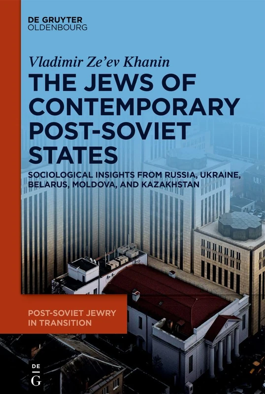 The Jews of Contemporary Post-Soviet States: Sociological Insights from Russia, Ukraine, Belarus, Moldova, and Kazakhstan: 1 (Post-Soviet Jewry in Transition, 1)