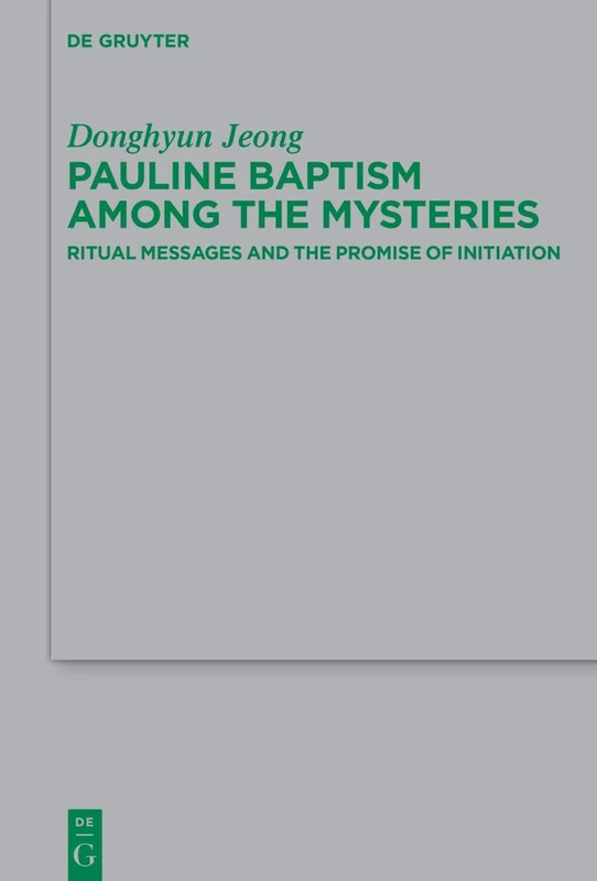 Pauline Baptism among the Mysteries: Ritual Messages and the Promise of Initiation: 257 (Beihefte zur Zeitschrift fur die Neutestamentliche Wissenschaft, 257)