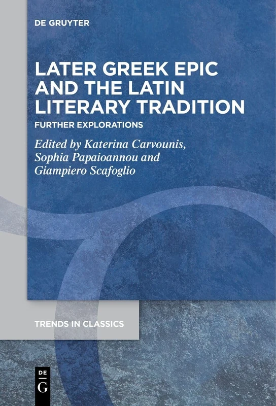 Later Greek Epic and the Latin Literary Tradition: Further Explorations: 136 (Trends in Classics - Supplementary Volumes, 136)