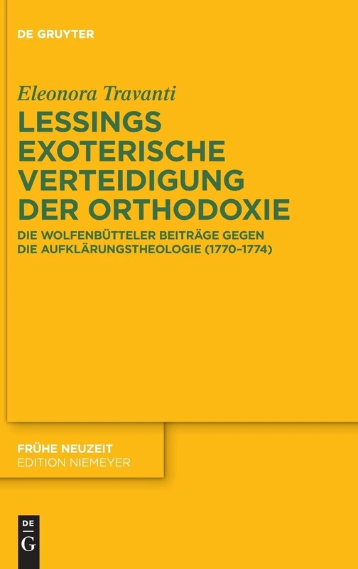 Lessings exoterische Verteidigung der Orthodoxie: Die Wolfenbütteler Beiträge gegen die Aufklärungstheologie (1770–1774): 251 (Fruhe Neuzeit, 251)
