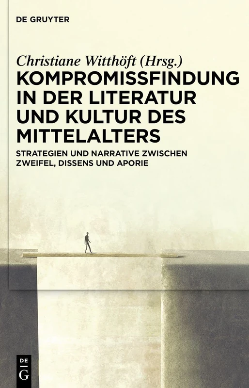 Kompromissfindung in der Literatur und Kultur des Mittelalters: Strategien und Narrative zwischen Zweifel, Dissens und Aporie