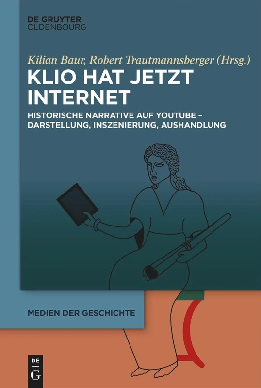 Klio hat jetzt Internet: Historische Narrative auf YouTube – Darstellung, Inszenierung, Aushandlung: 6 (Medien Der Geschichte)