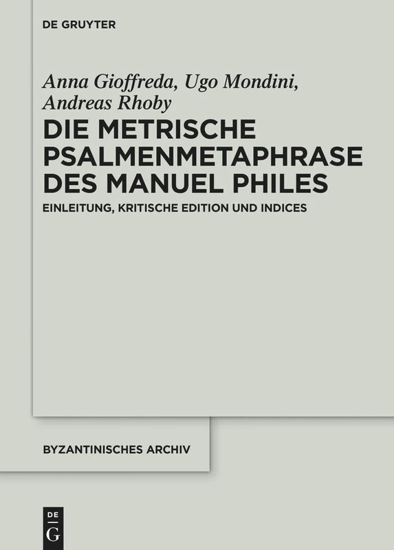 Manuel Philes, Metrische Psalmenmetaphrase: Einleitung, Edition und Kommentar: Einleitung, Kritische Edition Und Indices: 44 (Byzantinisches Archiv)