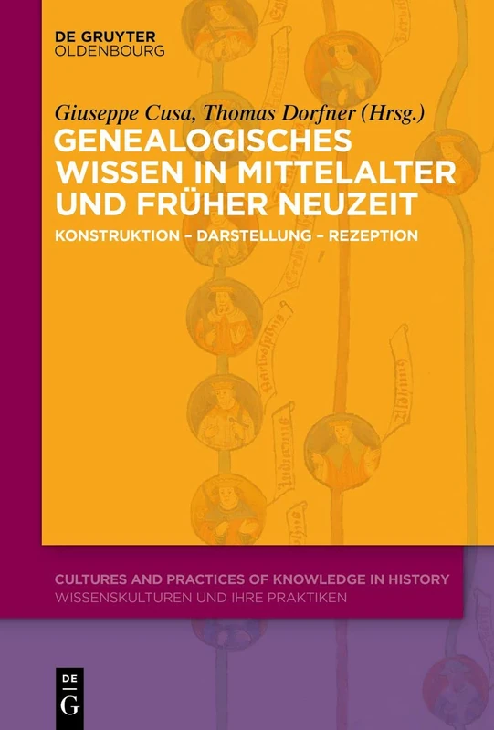 Genealogisches Wissen in Mittelalter und Früher Neuzeit: Konstruktion – Darstellung – Rezeption: 16 (Cultures and Practices of Knowledge in History)