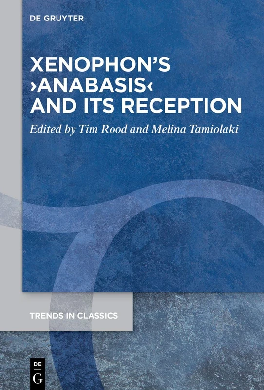Xenophon’s ›Anabasis‹ and its Reception: 134 (Trends in Classics - Supplementary Volumes, 134)