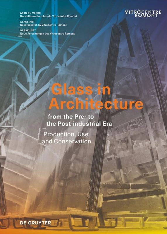 Glass in Architecture from the Pre- to the Post-industrial Era: Production, Use and Conservation: 2 (Arts du verre / Glass Art / Glaskunst, 2)