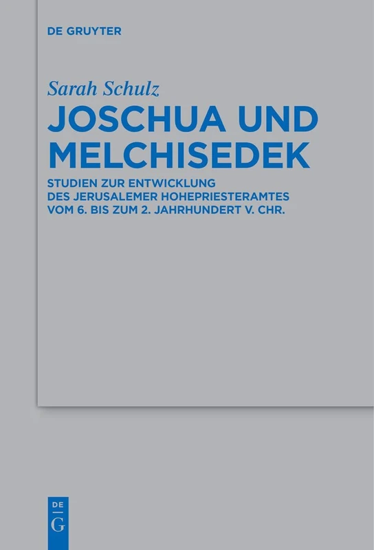 Joschua und Melchisedek: Studien zur Entwicklung des Jerusalemer Hohepriesteramtesvom 6. bis zum 2. Jahrhundert v. Chr.: 546 (Beihefte zur Zeitschrift fur die Alttestamentliche Wissenschaft, 546)