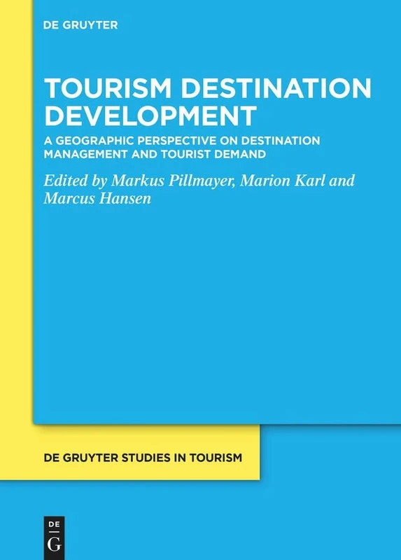 Tourism Destination Development: A Geographic Perspective on Destination Management and Tourist Demand: 11 (De Gruyter Studies in Tourism, 11)