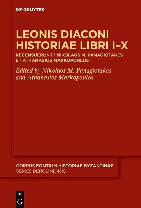 Leonis Diaconi Historiae Libri I–X: Recensuerunt † Nikolaos M. Panagiotakes et Athanasios Markopoulos: 55 (Corpus Fontium Historiae Byzantinae – Series Berolinensis, 55)