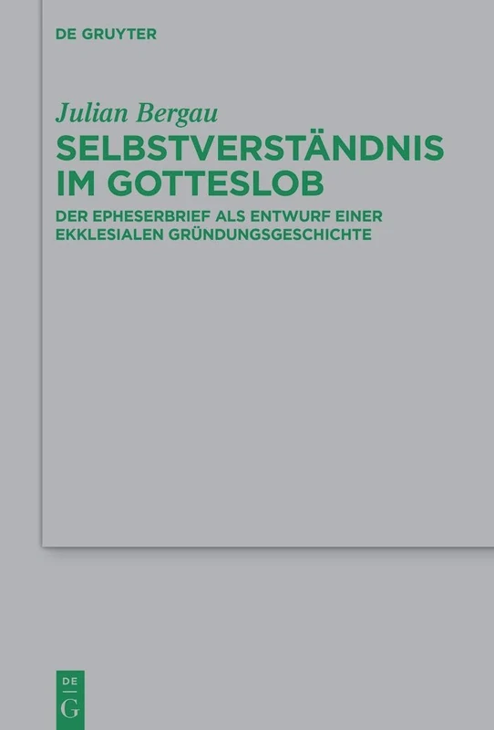 Selbstverständnis im Gotteslob: Der Epheserbrief als Entwurf einer ekklesialen Gründungsgeschichte: 258 (Beihefte zur Zeitschrift fur die Neutestamentliche Wissenschaft, 258)
