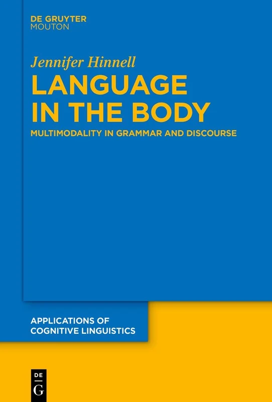 Language in the Body: Multimodality in Grammar and Discourse: 52 (Applications of Cognitive Linguistics [ACL], 52)