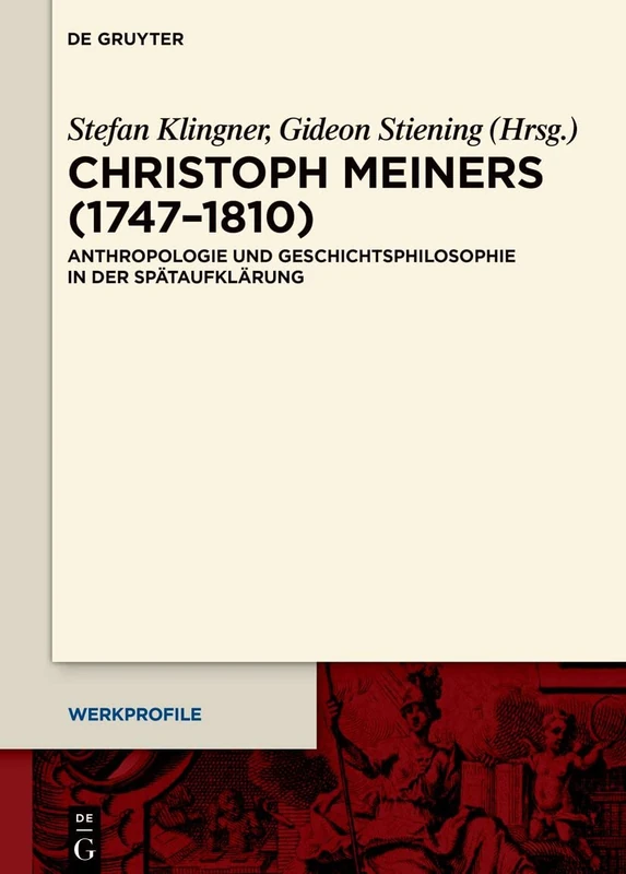 Christoph Meiners (1747–1810): Anthropologie und Geschichtsphilosophie in der Spätaufklärung: 22 (Werkprofile, 22)
