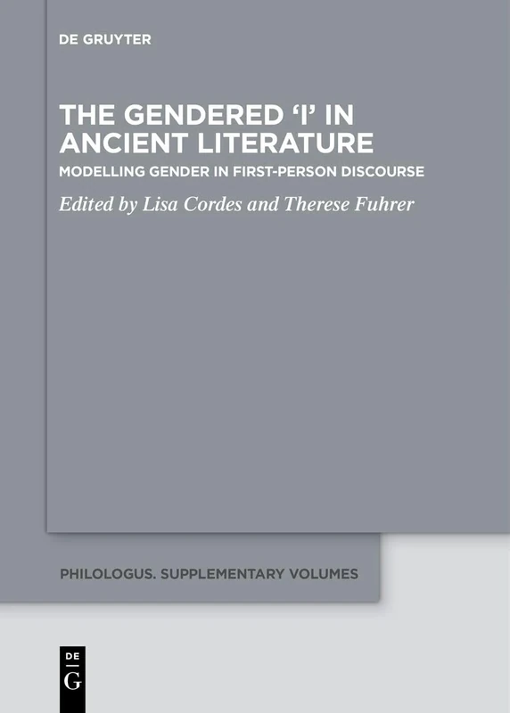 The Gender Parameter in First-Person Discourse in Classical Literature: Shaping a Gendered ‘I’: Modelling Gender in First-Person Discourse: 18 ... / Philologus. Supplementary Volumes, 18)