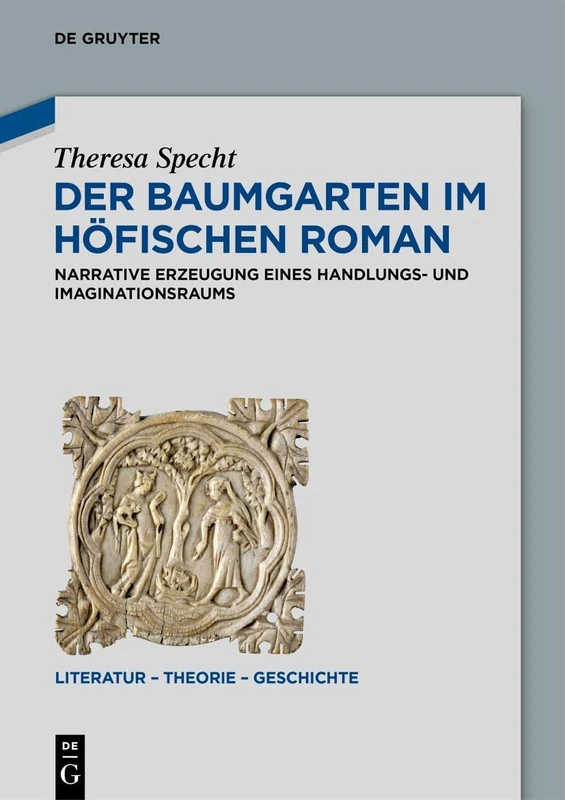 Der Baumgarten im höfischen Roman: Narrative Erzeugung eines Handlungs- und Imaginationsraums: 28 (Literatur – Theorie – Geschichte, 28)