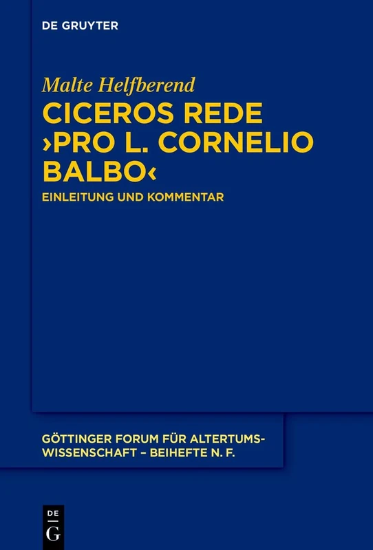Ciceros Rede ›Pro L. Cornelio Balbo‹: Einleitung und Kommentar: 13 (Göttinger Forum für Altertumswissenschaft. Beihefte N.F., 13)