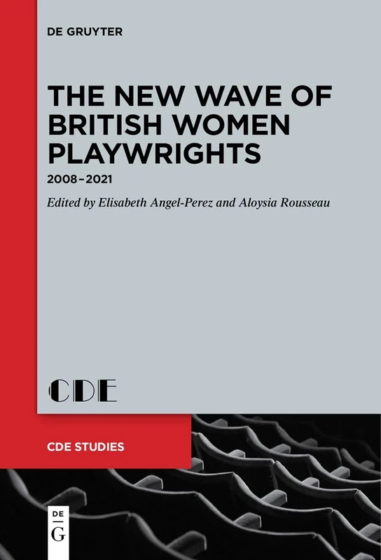 The New Wave of British Women Playwrights: 2008 – 2021: 33 (Contemporary Drama in English Studies, 33)