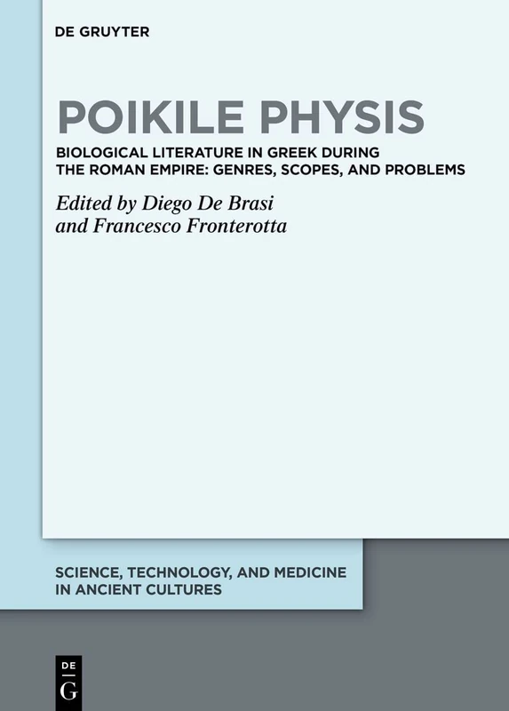 Poikile Physis: Biological Literature in Greek during the Roman Empire: Genres, Scopes, and Problems: 12 (Science, Technology, and Medicine in Ancient Cultures, 12)
