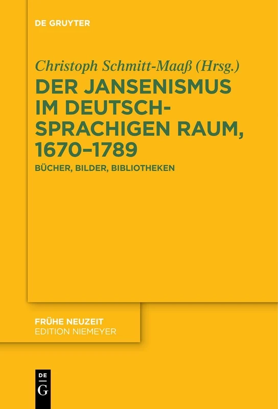 Der Jansenismus im deutschsprachigen Raum, 1670-1789: Bücher, Bilder, Bibliotheken: 250 (Fruhe Neuzeit, 250)