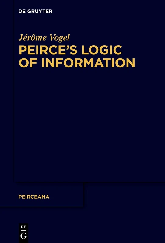 Peirce’s Logic of Information: 8 (Peirceana, 8)