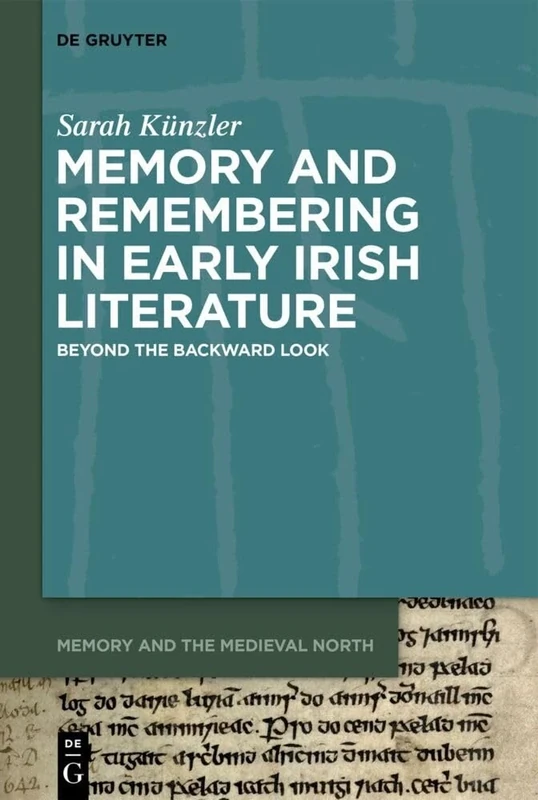 Memory and Remembering in Early Irish Literature: Beyond the Backward Look: 2 (Memory and the Medieval North, 2)