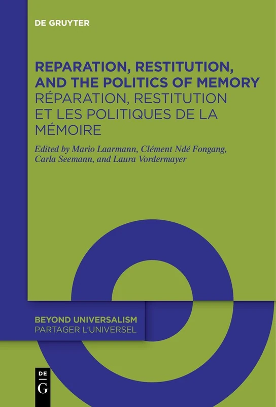 Reparation, Restitution, and the Politics of Memory / Réparation, restitution et les politiques de la mémoire: Perspectives from Literary, Historical, ... Universalism / Partager l’universel, 3)