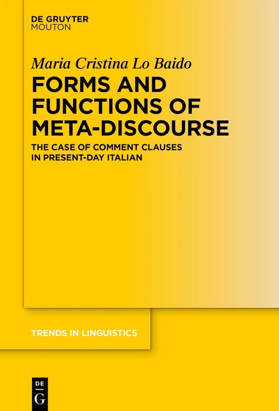 Forms and Functions of Meta-Discourse: The Case of Comment Clauses in Present-Day Italian: 381 (Trends in Linguistics. Studies and Monographs [TiLSM], 381)