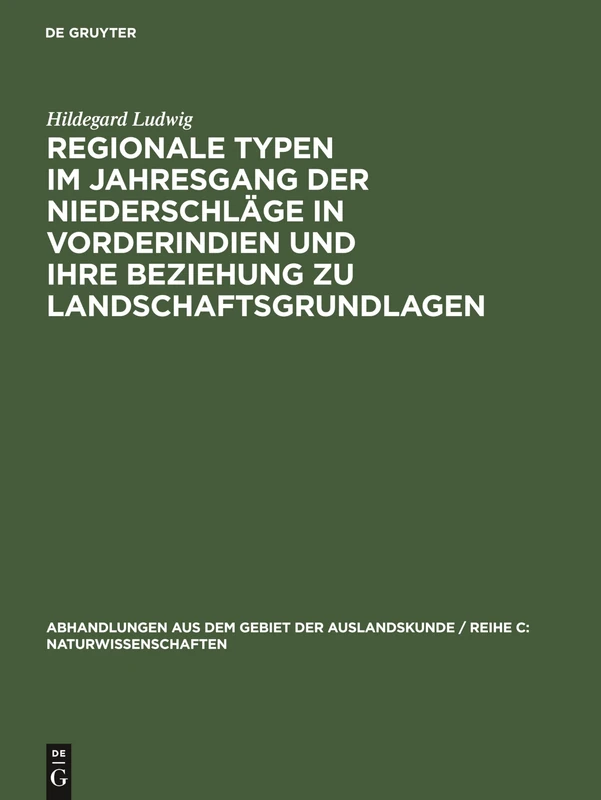 Regionale Typen Im Jahresgang Der Niederschläge in Vorderindien Und Ihre Beziehung Zu Landschaftsgrundlagen: 57 (Abhandlungen Aus Dem Gebiet der Auslandskunde / Reihe C: Nat)