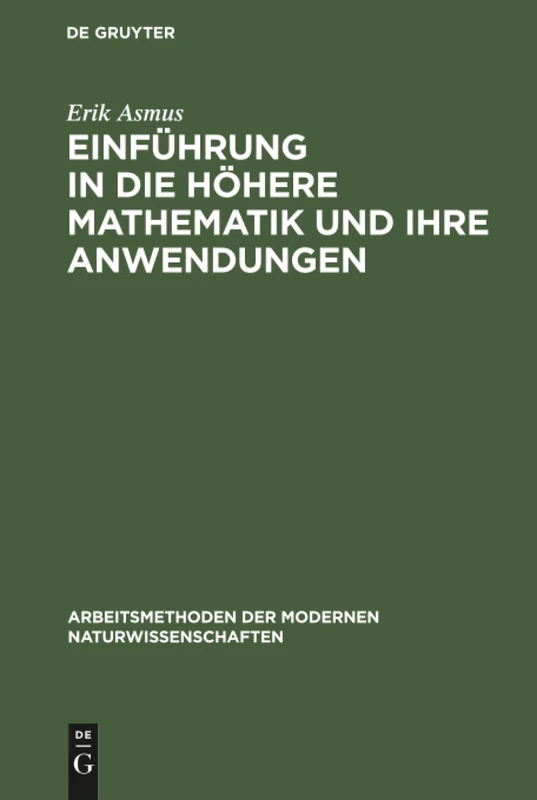 Einführung in die höhere Mathematik und ihre Anwendungen: Ein Hilfsbuch Für Chemiker, Physiker Und Andere Naturwissenschaftler (Arbeitsmethoden Der Modernen Naturwissenschaften)