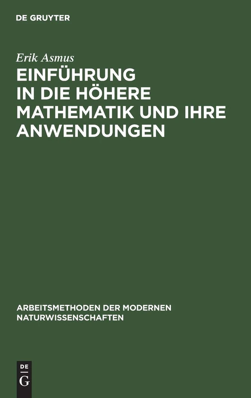 Einführung in die höhere Mathematik und ihre Anwendungen: Ein Hilfsbuch Für Chemiker, Physiker Und Andere Naturwissenschaftler (Arbeitsmethoden Der Modernen Naturwissenschaften)