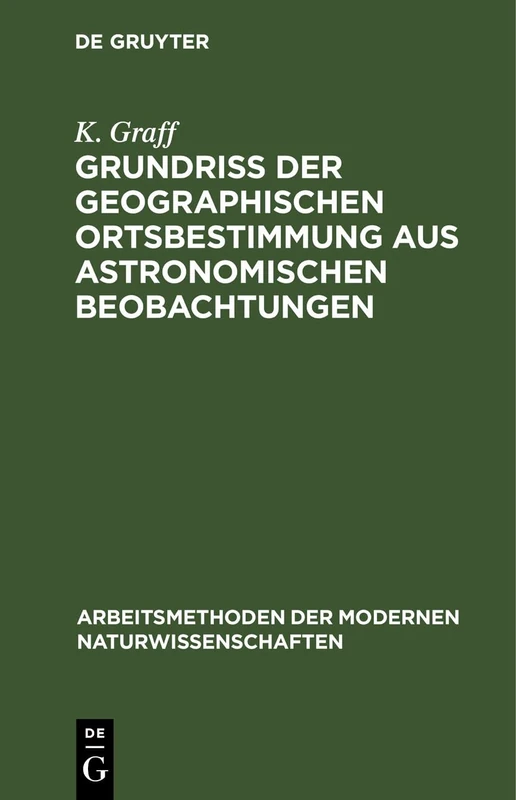 Grundriß der geographischen Ortsbestimmung aus astronomischen Beobachtungen (Arbeitsmethoden Der Modernen Naturwissenschaften)