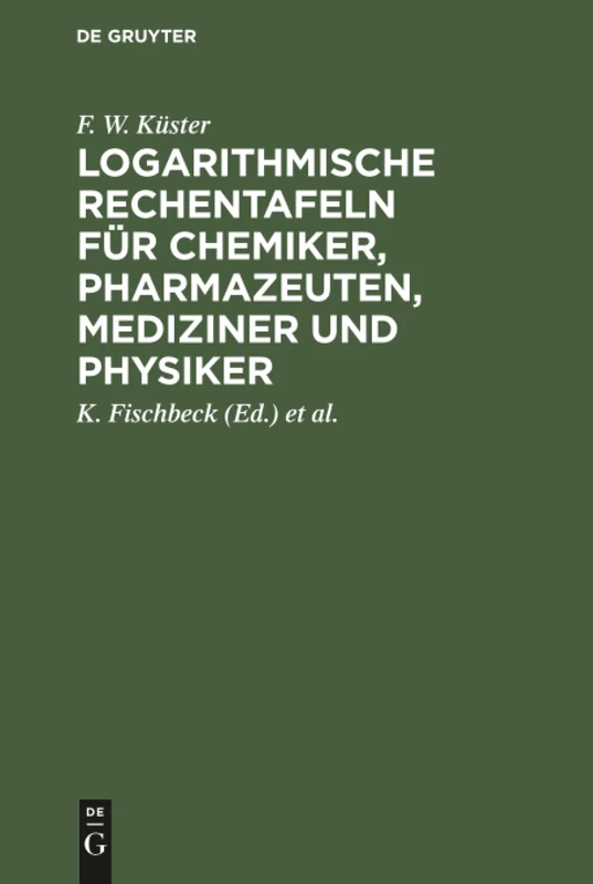 Logarithmische Rechentafeln für Chemiker, Pharmazeuten, Mediziner und Physiker: Für Chemiker, Pharmazeuten, Mediziner Und Physiker (Arbeitsmethoden Der Modernen Naturwissenschaften)