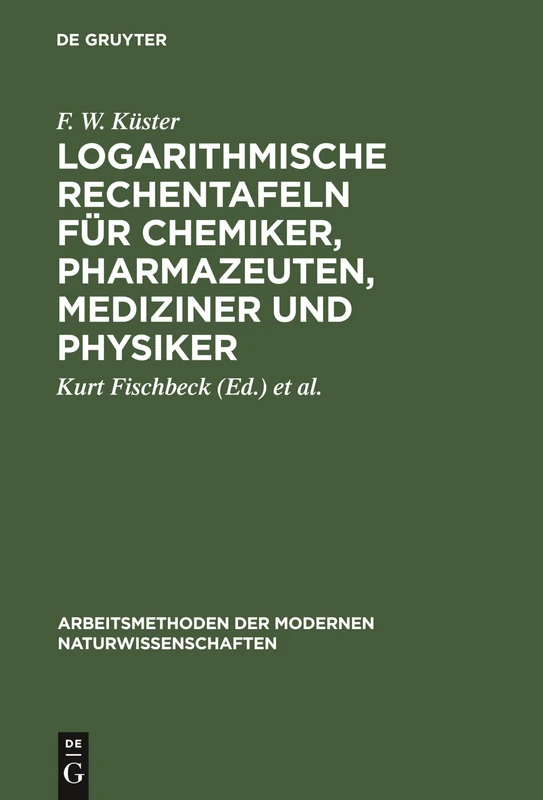 Logarithmische Rechentafeln für Chemiker, Pharmazeuten, Mediziner und Physiker (Arbeitsmethoden Der Modernen Naturwissenschaften)
