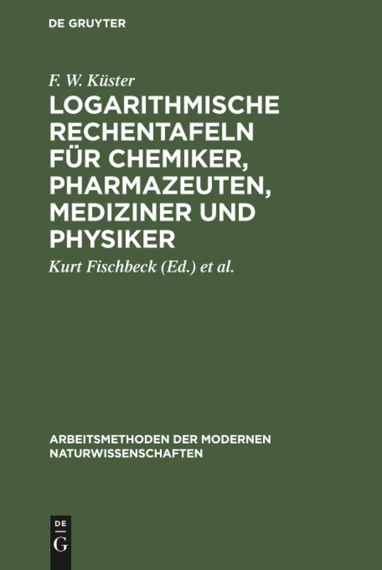 Logarithmische Rechentafeln für Chemiker, Pharmazeuten, Mediziner und Physiker (Arbeitsmethoden Der Modernen Naturwissenschaften)