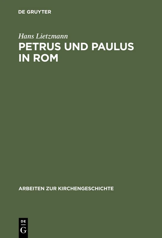 Petrus und Paulus in Rom: Liturgische Und Archäologische Studien: 1 (Arbeiten Zur Kirchengeschichte)