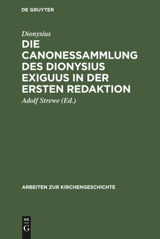 Die Canonessammlung des Dionysius Exiguus in der ersten Redaktion: 16 (Arbeiten Zur Kirchengeschichte)