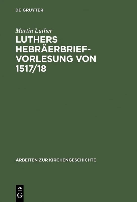 Luthers Hebräerbrief-Vorlesung von 1517/18: 17 (Arbeiten Zur Kirchengeschichte)