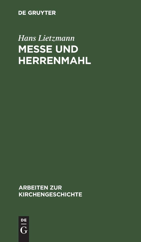 Messe Und Herrenmahl: Eine Studie Zur Geschichte Der Liturgie: 8 (Arbeiten Zur Kirchengeschichte)
