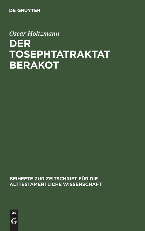 Der Tosephtatraktat Berakot: Text, Übersetzung Und Erklärung: 23 (Beihefte Zur Zeitschrift Für die Alttestamentliche Wissensch)