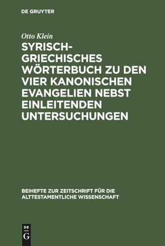 Syrisch-griechisches Wörterbuch zu den vier kanonischen Evangelien nebst einleitenden Untersuchungen: 28 (Beihefte Zur Zeitschrift Für die Alttestamentliche Wissensch)