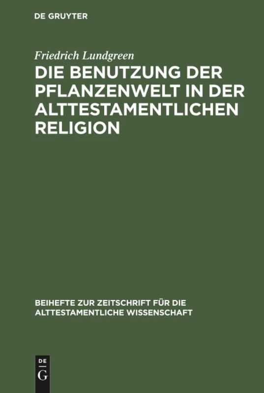 Die Benutzung der Pflanzenwelt in der alttestamentlichen Religion: Eine Studie: 14 (Beihefte Zur Zeitschrift Für die Alttestamentliche Wissensch)