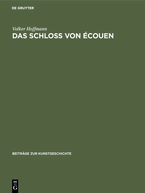 Das Schloss von Écouen: 5 (Beiträge zur Kunstgeschichte, 5)