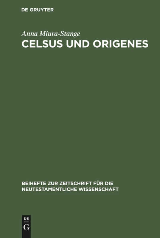 Celsus und Origenes: Das Gemeinsame Ihrer Weltanschauung. Eine Studie Zur Religions- Und Geistesgeschichte Des 2. Und 3. Jahrhunderts: 4 (Beihefte Zur Zeitschrift Für die Neutestamentliche Wissensch)