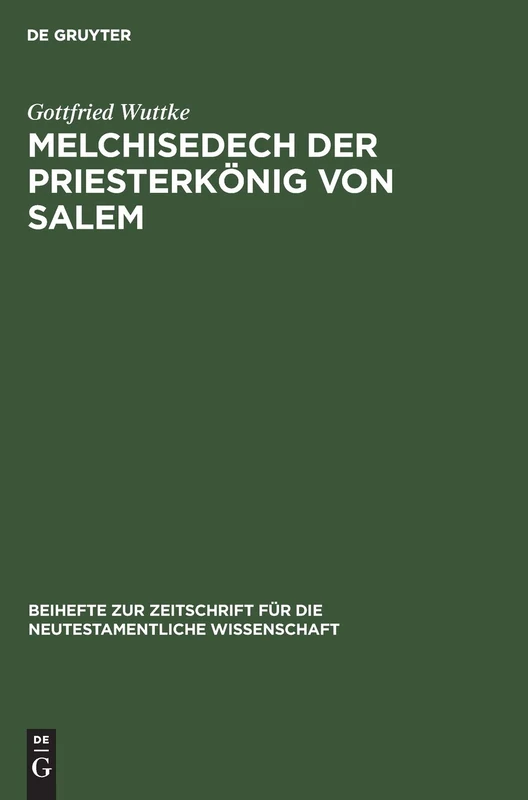 Melchisedech Der Priesterkönig Von Salem: Eine Studie Zur Geschichte Der Exegese: 5 (Beihefte Zur Zeitschrift Für die Neutestamentliche Wissensch)