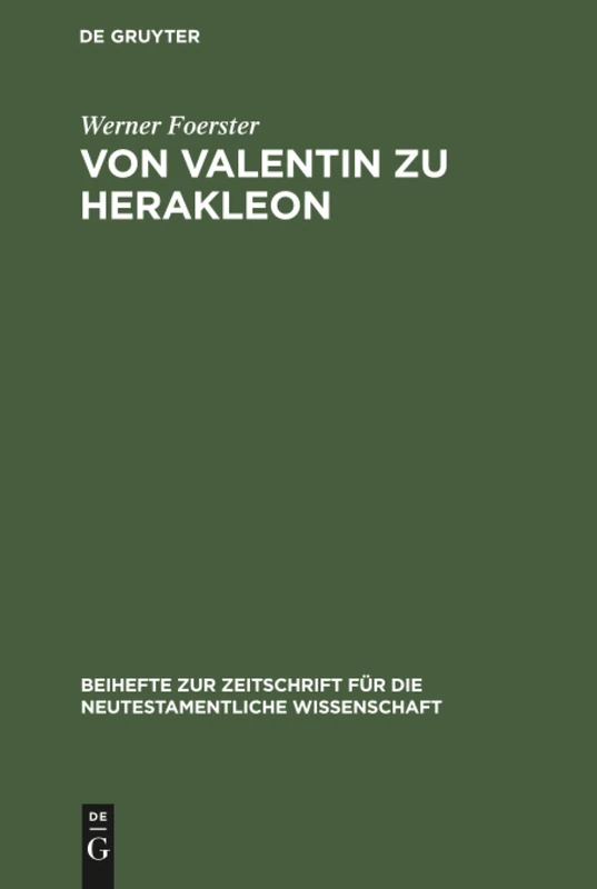 Von Valentin zu Herakleon: Untersuchungen Über Die Quellen Und Die Entwicklung Des Valentinianischen Gnosis: 7 (Beihefte Zur Zeitschrift Für die Neutestamentliche Wissensch)