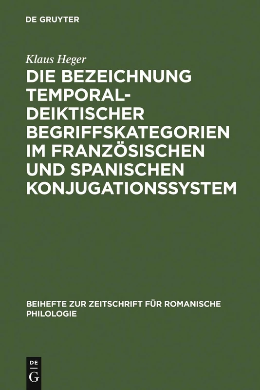 Die Bezeichnung temporal-deiktischer Begriffskategorien im französischen und spanischen Konjugationssystem: 104 (Beihefte Zur Zeitschrift Für Romanische Philologie)