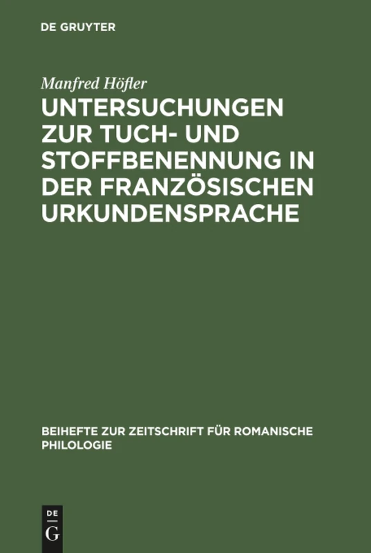 Untersuchungen zur Tuch- und Stoffbenennung in der französischen Urkundensprache: Vom Ortsnamen zum Appellativum: 114 (Beihefte zur Zeitschrift fur Romanische Philologie, 114)