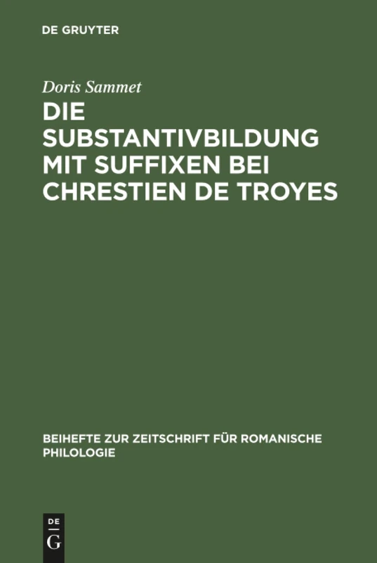 Die Substantivbildung mit Suffixen bei Chrestien de Troyes: 118 (Beihefte Zur Zeitschrift Für Romanische Philologie)