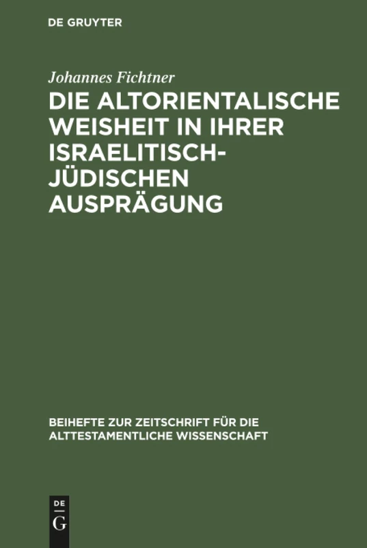 Die altorientalische Weisheit in ihrer israelitisch-jüdischen Ausprägung: Eine Studie Zur Nationalisierung Der Weisheit in Israel: 62 (Beihefte Zur Zeitschrift Für die Alttestamentliche Wissensch)