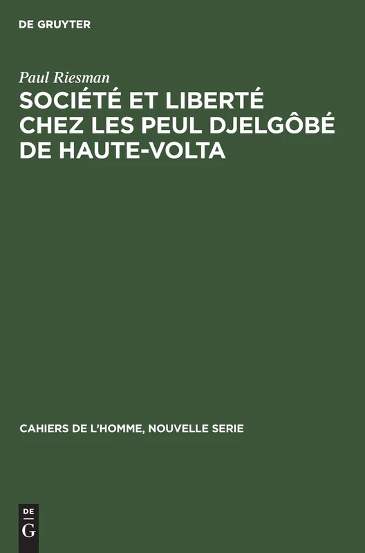 Société et liberté chez les Peul Djelgôbé de Haute-Volta: Essai D'anthropologie Introspective: 14 (Cahiers de L'Homme, Nouvelle Serie)